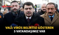 Vali: Virüs Belirtisi Gösteren 5 Vatandaşımız Var