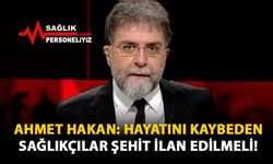 Ahmet Hakan: Sağlıkçılar Şehit İlan Edilmeli