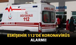 Eskişehir 112'de Koronavirüs Alarmı!