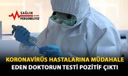 Koronavirüs Hastalarına Müdahale Eden Doktorun Testi Pozitif Çıktı