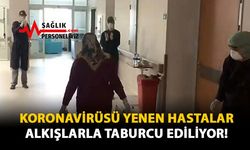 Koronavirüsü Yenen Hastalar Alkışlarla Taburcu Ediliyor!