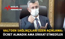 Vali'den Sağlıkçıları Üzen Açıklama: Ücret Almadık Ama Dikkat Etmediler