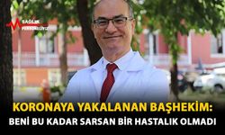 Koronaya Yakalanan Başhekim: Beni Bu Kadar Sarsan Bir Hastalık Olmadı