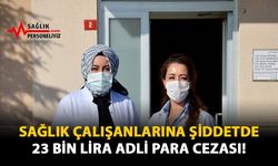 Sağlık Çalışanlarına Şiddete 23 Bin Lira Adli Para Cezası!