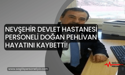 Nevşehir Devlet Hastanesi Personeli Doğan Pehlivan Hayatını Kaybetti!