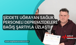 Şiddete Uğrayan Sağlık Personeli Depremzedelere Bağış Şartıyla Uzlaştı