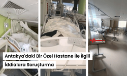 Antakya'daki Bir Özel Hastane İle İlgili İddialara Soruşturma