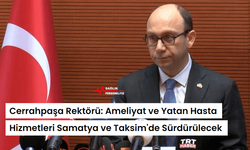 Cerrahpaşa Rektörü: Ameliyat ve Yatan Hasta Hizmetleri Samatya ve Taksim'de Sürdürülecek