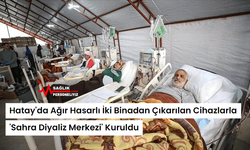 Hatay'da Ağır Hasarlı İki Binadan Çıkarılan Cihazlarla 'Sahra Diyaliz Merkezi' Kuruldu