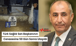 Türk Sağlık Sen Başkanının Cenazesine 50 Gün Sonra Ulaşıldı