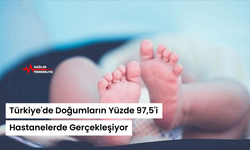 Türkiye'de Doğumların Yüzde 97,5'i Hastanelerde Gerçekleşiyor