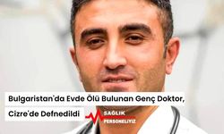 Bulgaristan'da Evde Ölü Bulunan Genç Doktor, Cizre'de Defnedildi