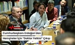 Cumhurbaşkanı Erdoğan'dan Hemşireler İçin “Doktor Yetkisi” Çıkışı