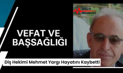 Diş Hekimi Mehmet Yargı Hayatını Kaybetti