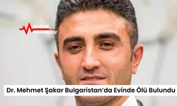 Dr. Mehmet Şakar Bulgaristan’da Evinde Ölü Bulundu