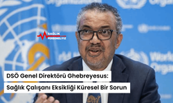 DSÖ Genel Direktörü Ghebreyesus: Sağlık Çalışanı Eksikliği Küresel Bir Sorun