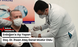 Erdoğan'a Aşı Yapan Doç. Dr. İhsan Ateş Genel Müdür Oldu!