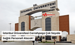 İstanbul Üniversitesi Cerrahpaşa Çok Sayıda Sağlık Personeli Alacak!