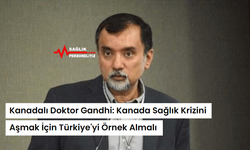 Kanadalı Doktor Gandhi: Kanada Sağlık Krizini Aşmak İçin Türkiye'yi Örnek Almalı