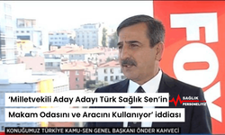 ‘Milletvekili Aday Adayı Türk Sağlık Sen’in Makam Odasını ve Aracını Kullanıyor’ iddiası
