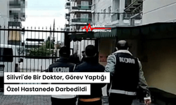 Silivri'de Bir Doktor, Görev Yaptığı Özel Hastanede Darbedildi