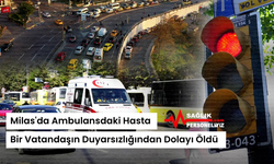 Milas'da Ambulansdaki Hasta Bir Vatandaşın Duyarsızlığından Dolayı Öldü