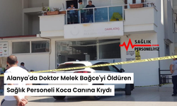 Alanya'da Doktor Melek Bağce'yi Öldüren Sağlık Personeli Koca Canına Kıydı