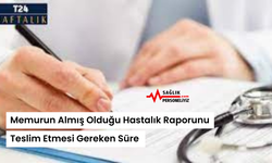 Memurun Almış Olduğu Hastalık Raporunu Teslim Etmesi Gereken Süre