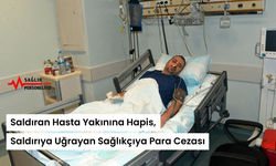 Saldıran Hasta Yakınına Hapis, Saldırıya Uğrayan Sağlıkçıya Para Cezası