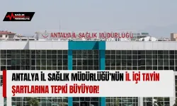 Antalya İl Sağlık Müdürlüğü’nün İl İçi Tayin Şartına Tepki Büyüyor!
