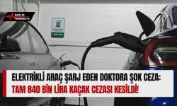 Elektrikli Araç Şarj Eden Doktora Şok Ceza: Tam 840 Bin Lira Kaçak Cezası Kesildi!