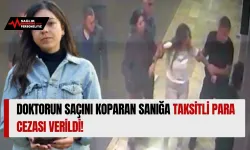 Doktorun Saçını Koparan Sanığa Taksitli Para Cezası Verildi!