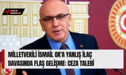 Milletvekili İsmail Ok'a Yanlış İlaç Davasında Flaş Gelişme: Ceza Talebi