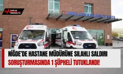 Niğde’de Hastane Müdürüne Silahlı Saldırı Soruşturmasında 1 Şüpheli Tutuklandı!
