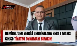 Demirel’den Yetkili Sendikalara Sert 1 Mayıs Çıkışı: Tiyatro Oynamayı Bırakın!