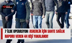7 İlde Operasyon: Askerlik İçin Sahte Sağlık Raporu Veren 44 Kişi Yakalandı!