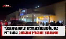Yüksekova Devlet Hastanesi’nde Doğal Gaz Patlaması: 3 Hastane Personeli Yaralandı!