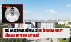 ERÜ Araştırma Görevlisi Dr. İbrahim Koray Güleser Hayatını Kaybetti