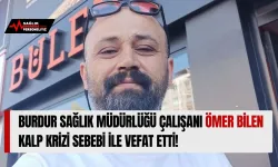 Burdur Sağlık Müdürlüğü Çalışanı Ömer Bilen Kalp Sebebi İle Vefat Etti!