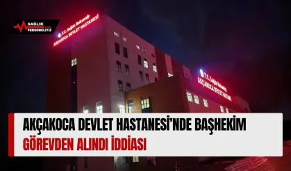 Akçakoca Devlet Hastanesi’nde Başhekim Görevden Alındı İddiası