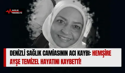 Denizli Sağlık Camiasının Acı Kaybı: Hemşire Ayşe Temizel Hayatını Kaybetti!