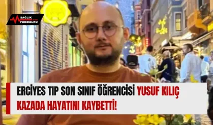 Erciyes Tıp Son Sınıf Öğrencisi Yusuf Kılıç Kazada Hayatını Kaybetti!