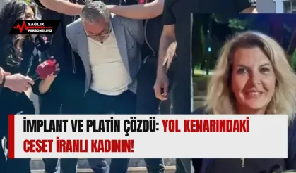 İmplant ve Platin Çözdü: Yol Kenarındaki Ceset İranlı Kadının!