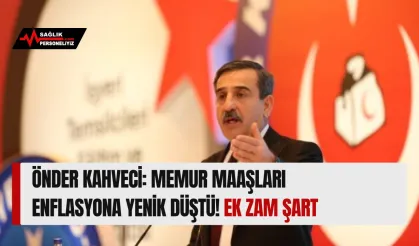 Önder Kahveci: Memur Maaşları Enflasyona Yenik Düştü! Ek Zam Şart