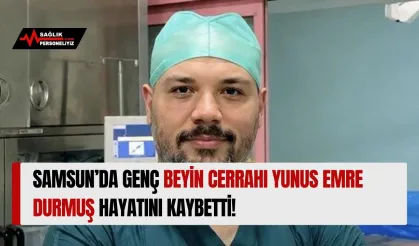 Samsun’da Genç Beyin Cerrahı Yunus Emre Durmuş Hayatını Kaybetti!