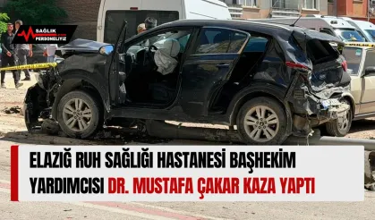 Elazığ Ruh Sağlığı Hastanesi Başhekim Yardımcısı Dr. Mustafa Çakar Kaza Yaptı
