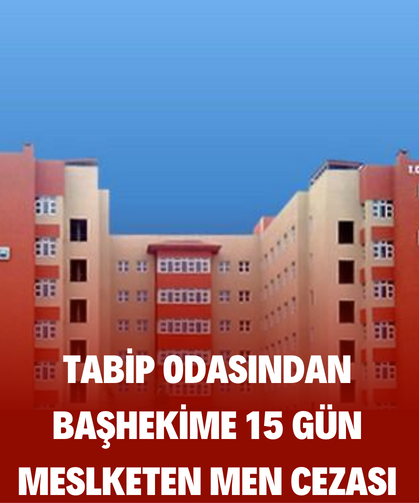 Tabip Odasından Başhekime 15 Gün Meslekten Men Cezası