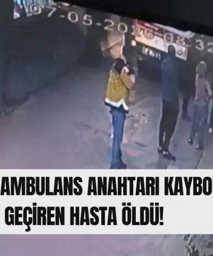 Adana'da Ambulans Anahtarı Kayboldu: Kalp Krizi Geçiren Hasta Öldü!