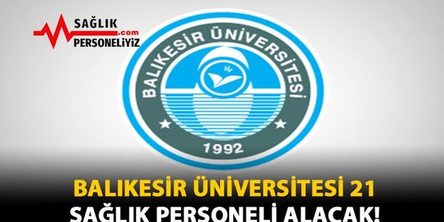Balıkesir Üniversitesi 21 Sağlık Personeli Alacak!