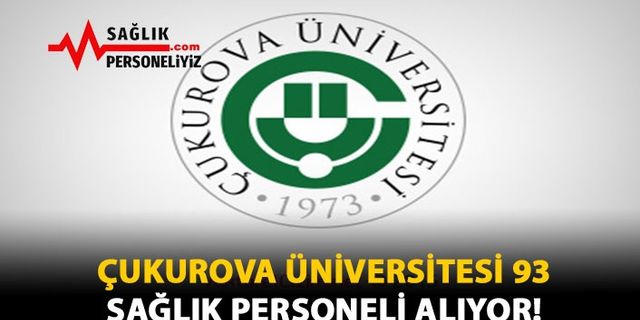 Çukurova Üniversitesi 93 Sağlık Personeli Alıyor!